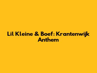 Lil Kleine & Boef: Krantenwijk Anthem