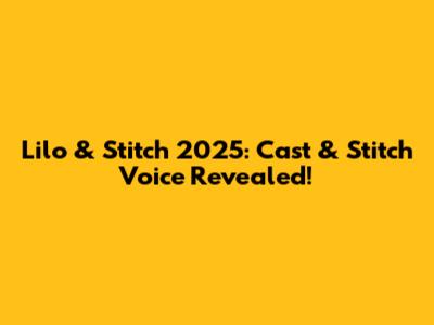 Lilo & Stitch 2025: Cast & Stitch Voice Revealed!