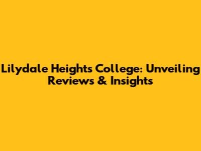 Lilydale Heights College: Unveiling Reviews & Insights
