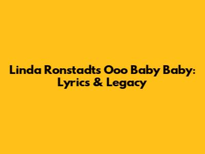 Linda Ronstadt's 'Ooo Baby Baby': Lyrics & Legacy