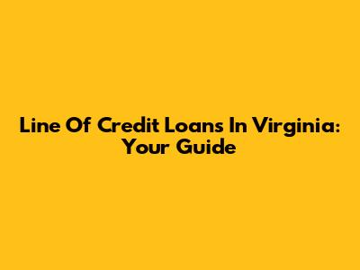 Line Of Credit Loans In Virginia: Your Guide