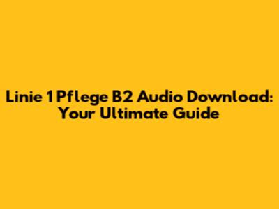 Linie 1 Pflege B2 Audio Download: Your Ultimate Guide