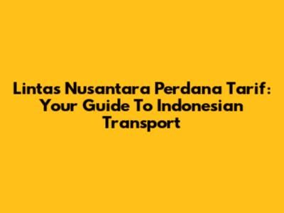 Lintas Nusantara Perdana Tarif: Your Guide To Indonesian Transport