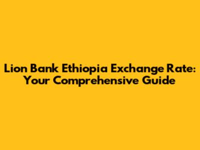 Lion Bank Ethiopia Exchange Rate: Your Comprehensive Guide