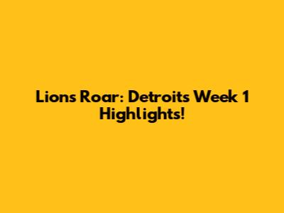 Lions Roar: Detroit's Week 1 Highlights!