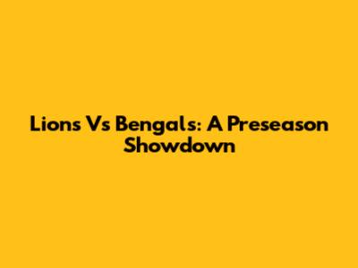 Lions Vs Bengals: A Preseason Showdown