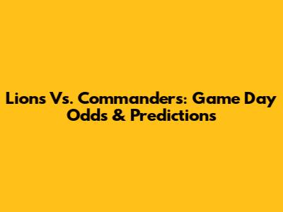 Lions Vs. Commanders: Game Day Odds & Predictions