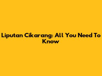 Liputan Cikarang: All You Need To Know