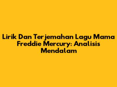 Lirik Dan Terjemahan Lagu 'Mama' Freddie Mercury: Analisis Mendalam
