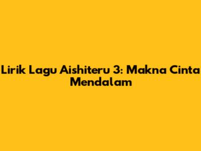 Lirik Lagu Aishiteru 3: Makna Cinta Mendalam