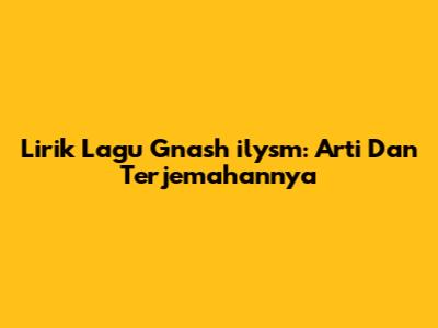 Lirik Lagu Gnash "ilysm": Arti Dan Terjemahannya