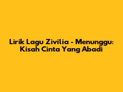 Lirik Lagu Zivilia - Menunggu: Kisah Cinta Yang Abadi