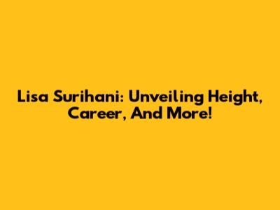 Lisa Surihani: Unveiling Height, Career, And More!