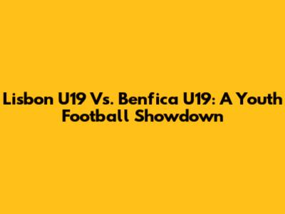 Lisbon U19 Vs. Benfica U19: A Youth Football Showdown