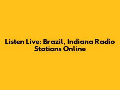 Listen Live: Brazil, Indiana Radio Stations Online