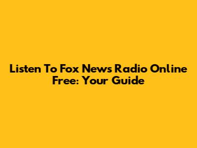 Listen To Fox News Radio Online Free: Your Guide