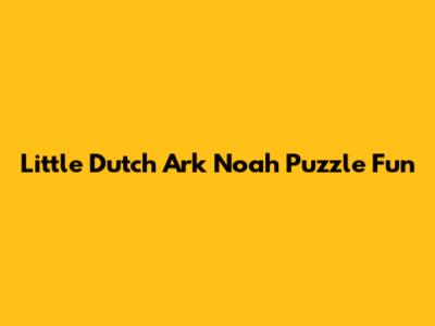 Little Dutch Ark Noah Puzzle Fun
