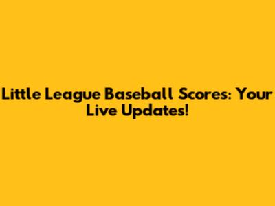 Little League Baseball Scores: Your Live Updates!