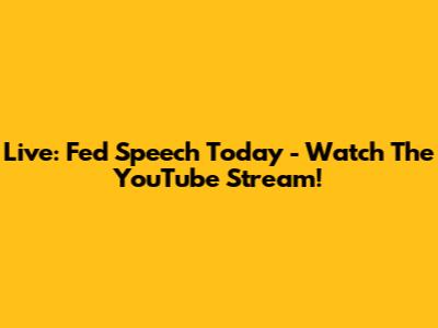 Live: Fed Speech Today - Watch The YouTube Stream!
