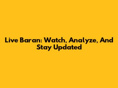 Live Baran: Watch, Analyze, And Stay Updated