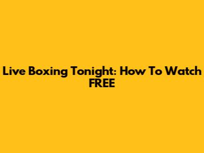 Live Boxing Tonight: How To Watch FREE