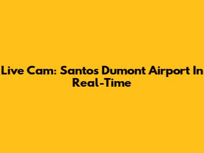Live Cam: Santos Dumont Airport In Real-Time