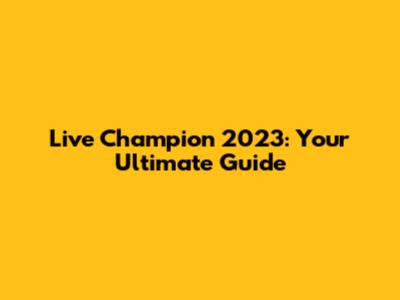 Live Champion 2023: Your Ultimate Guide