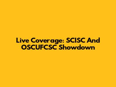 Live Coverage: SCISC And OSCUFCSC Showdown