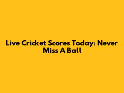 Live Cricket Scores Today: Never Miss A Ball