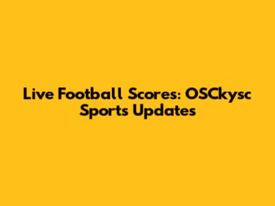 Live Football Scores: OSCkysc Sports Updates