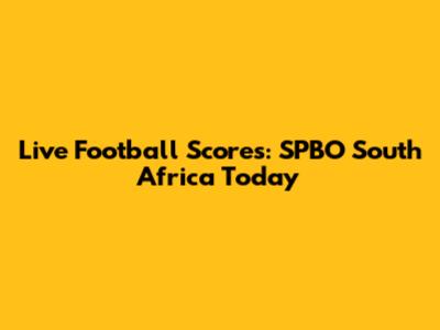 Live Football Scores: SPBO South Africa Today
