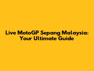 Live MotoGP Sepang Malaysia: Your Ultimate Guide