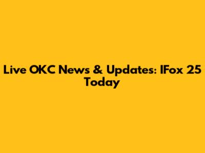 Live OKC News & Updates: IFox 25 Today