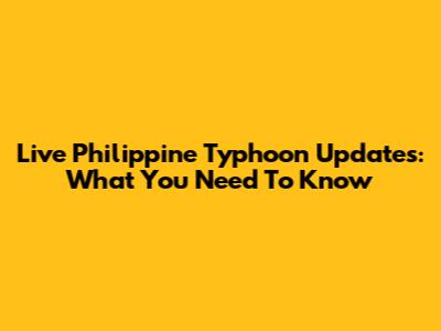 Live Philippine Typhoon Updates: What You Need To Know