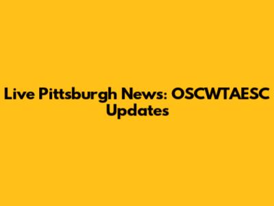 Live Pittsburgh News: OSCWTAESC Updates