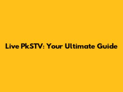 Live PkSTV: Your Ultimate Guide