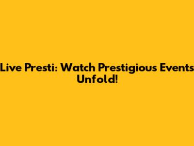 Live Presti: Watch Prestigious Events Unfold!