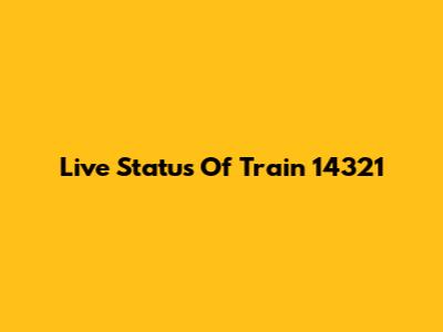Live Status Of Train 14321