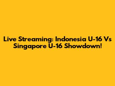Live Streaming: Indonesia U-16 Vs Singapore U-16 Showdown!