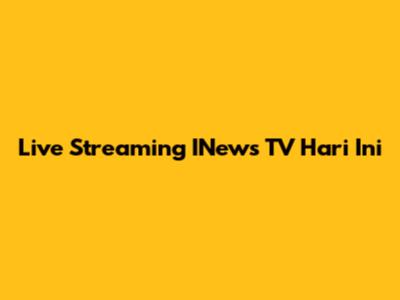 Live Streaming INews TV Hari Ini