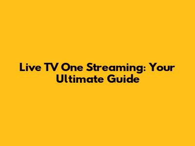 Live TV One Streaming: Your Ultimate Guide