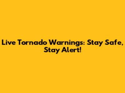 Live Tornado Warnings: Stay Safe, Stay Alert!
