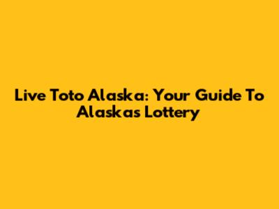 Live Toto Alaska: Your Guide To Alaska's Lottery