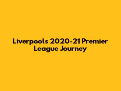 Liverpool's 2020-21 Premier League Journey