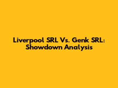 Liverpool SRL Vs. Genk SRL: Showdown Analysis
