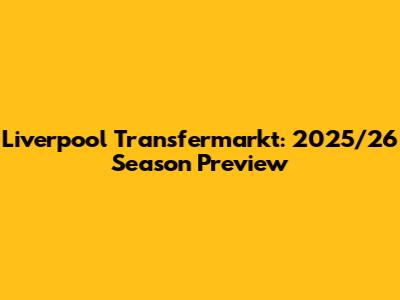 Liverpool Transfermarkt: 2025/26 Season Preview