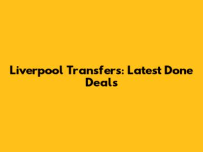 Liverpool Transfers: Latest Done Deals