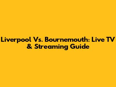 Liverpool Vs. Bournemouth: Live TV & Streaming Guide