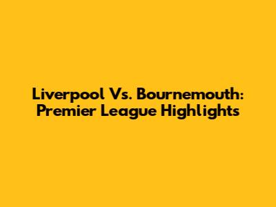 Liverpool Vs. Bournemouth: Premier League Highlights