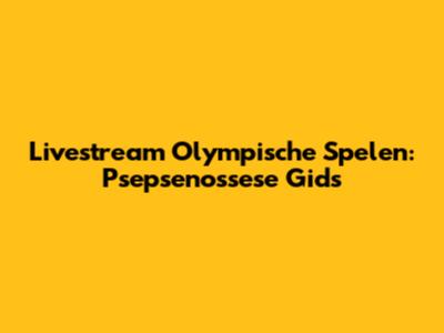 Livestream Olympische Spelen: Psepsenossese Gids